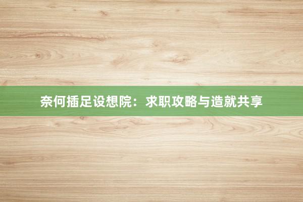 奈何插足设想院：求职攻略与造就共享